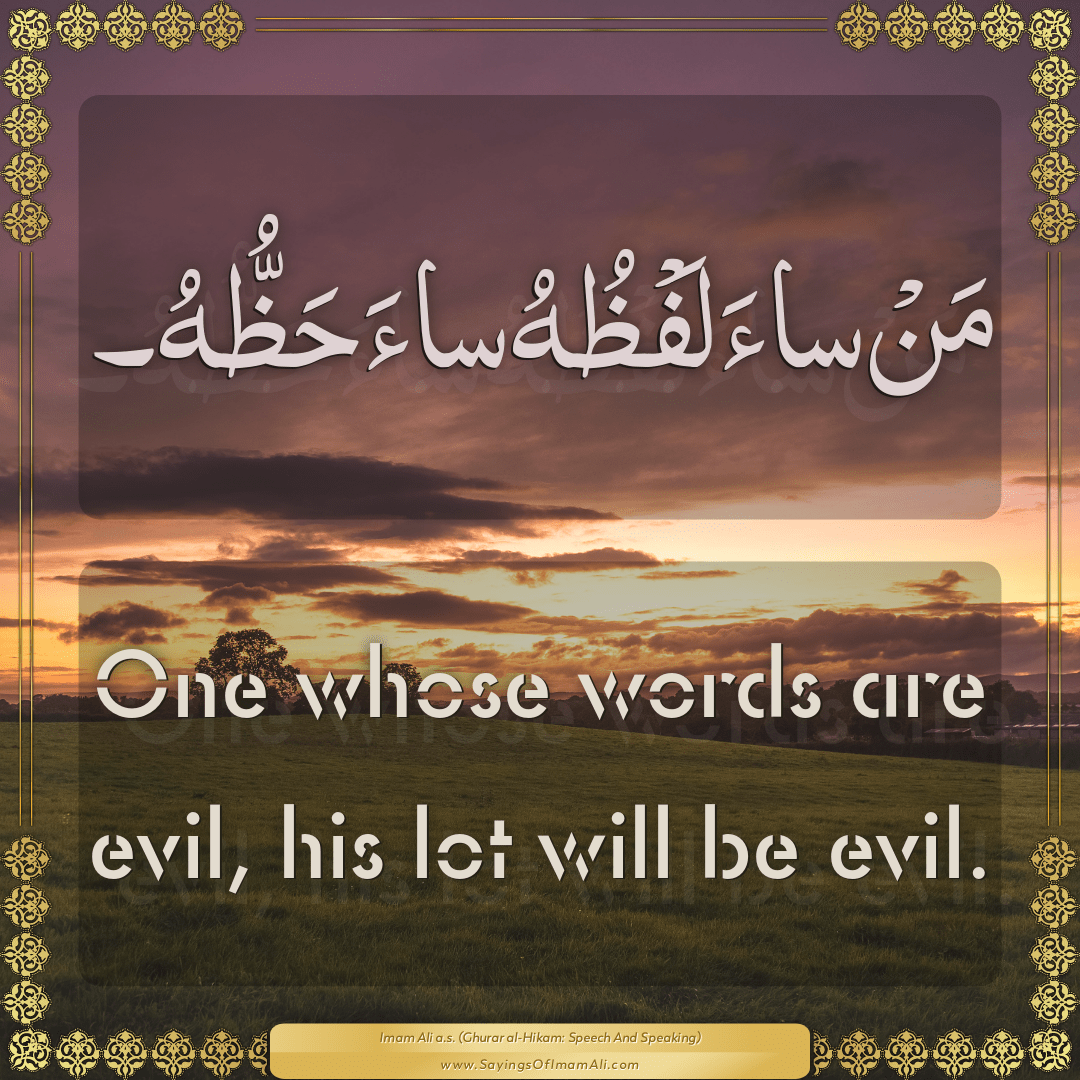One whose words are evil, his lot will be evil.